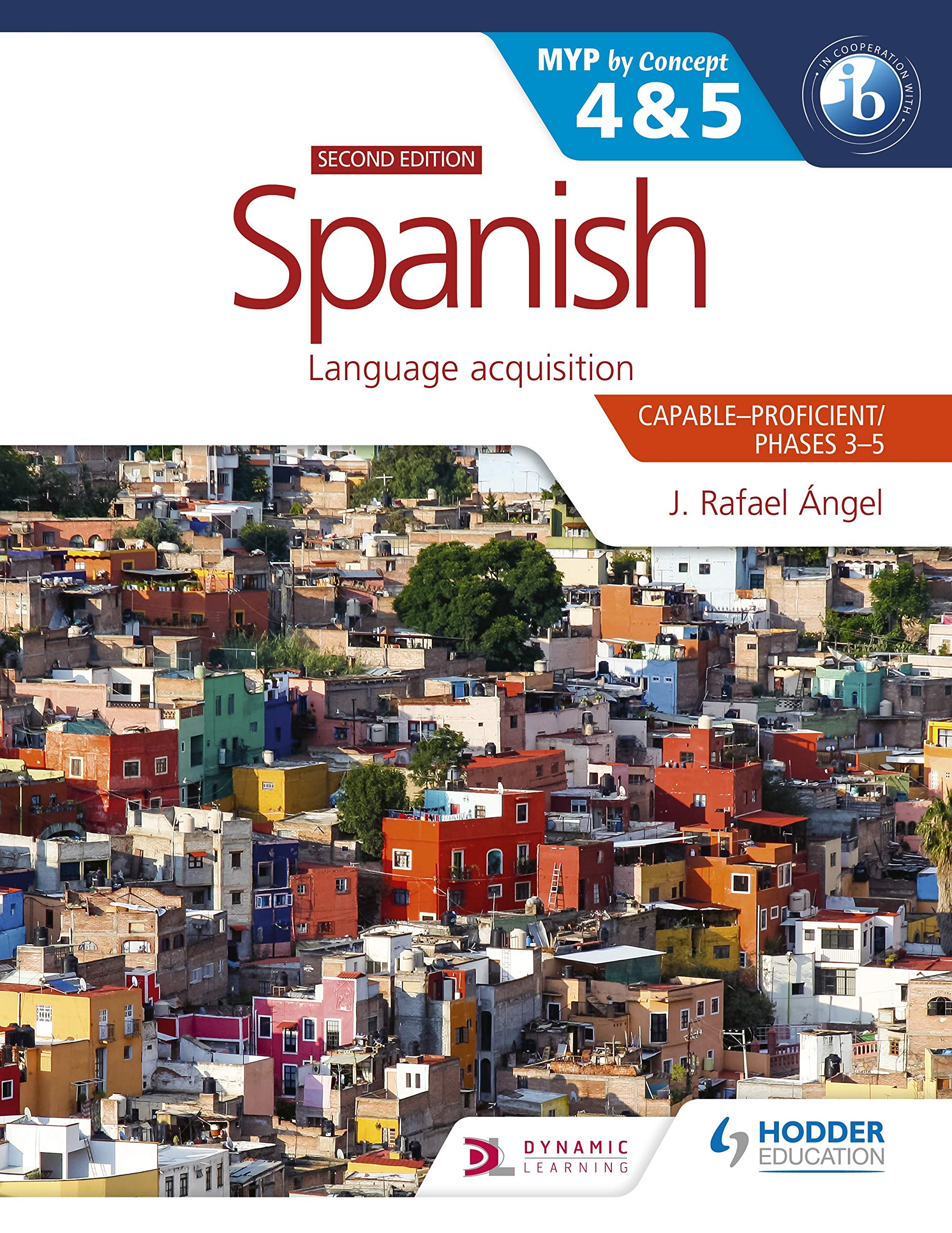 Hodder Spanish for the IB MYP 4&5 (Capable-Proficient/Phases 3-4, 5-6): MYP by Concept Second Edition:By J. Rafael Angel